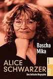 Alice Schwarzer - Eine kritische Biographie. - Bascha Mika