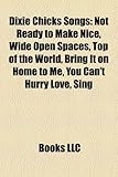 Dixie Chicks Songs: Not Ready to Make Nice, Wide Open Spaces, Top of the World, Bring It on Home to Me, You Can't Hurry Love, Sing-