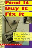 Find It, Buy It, Fix It: The Insider s Guide to Fixer-Uppers