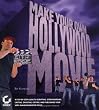 Make Your Own Hollywood Movie: A Step-by-Step Guide to Scripting, Storyboarding, Casting, Shooting, Editing, and Publishing Your Own Blockbuster Movie