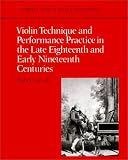 Violin Technique and Performance Practice in the Late Eighteenth and Early Nineteenth Centuries (Cambridge Musical Texts and Monographs)