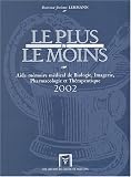 Le plus et le moins. : Aide-m�moire m�dical de biologie, imagerie, pharmacologie et th�rapeutique 2002