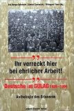 Ihr verreckt hier bei ehrlicher Arbeit! Deutsche im GULAG 1936 - 1956 - Anthologie des Erinnerns - Eva Donga-Sylvester, G&uuml;nter Czernetzky, Hildegard Toma