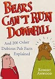 Bears Can't Run Downhill: And 200 Other Dubious Pub Facts Explained