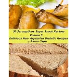 50 Scrumptious Super Snack Recipes (Delicious Non-Vegetarian Diabetic Recipes) (Kindle Edition)