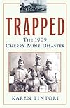 Trapped : The 1909 Cherry Mine Disaster