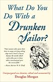 What Do You Do With a Drunken Sailor? Unexpurgated Sea Chanties