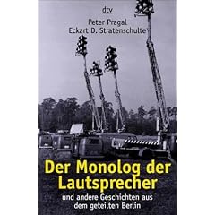 Der Monolog der Lautsprecher und andere Geschichten aus dem geteilten Berlin