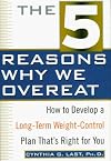 The 5 Reasons Why We Overeat: How to Develop a Long-Term Weight-Control Plan That's Right for You