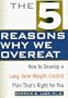 The 5 Reasons Why We Overeat: How to Develop a Long-Term Weight-Control Plan That's Right for You