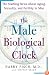 The Male Biological Clock: The Startling News About Aging, Sexuality, and Fertility in Men