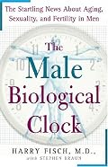 The Male Biological Clock: The Startling News About Aging, Sexuality, and Fertility in Men