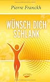 W�nsch dich schlank: 11 Schl�ssel zum idealen Wunschgewicht - Pierre Franckh