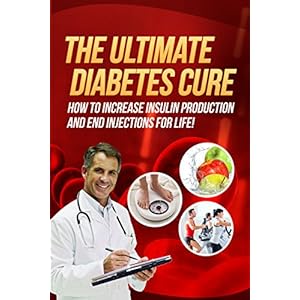 Diabetes Cure: The Ultimate Diabetes Cure - How To Increase Insulin Production And End Injections For Life! (Diabetes Type 2, Type 1 Diabetes, Diabete