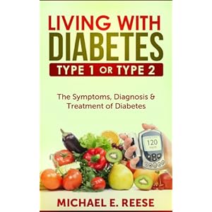 Living with Diabetes Type1 or Type 2: The Symptoms, Diagnosis & Treatment of Diabetes: ( Diabetes Meal Planning, Type 2 Diabetes, Diabetes for Dummies