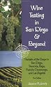 Wine Tasting in San Diego & Beyond: Partake of the Grape in San Diego, Temecula, Baja, Rancho Cucamonga and Los Angeles