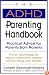 The ADHD Parenting Handbook: Practical Advice for Parents from Parents