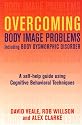 Overcoming Body Body Image Problems Including Body Dysmorphic Disorder: A Self-Help Guide Using Cognitive Behavioral Techniques