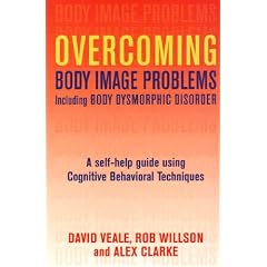 Overcoming Body Image Problems: Including Body Dysmorphic Disorder A Self-Help Guide Using Cognitive Behavioral Techniques (Overcoming ...)