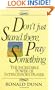 Don't Just Stand There, Pray Something: The Incredible Power of Intercessory Prayer
