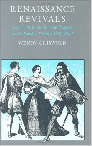 Renaissance Revivals: City Comedy and Revenge Tragedy in the London Theater, 1576-1980