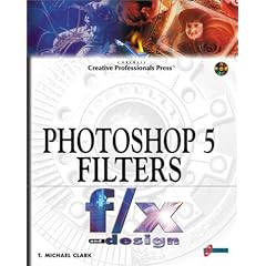 Photoshop 5 Filters f/x and design: The Perfect "How-To" Guide to Creating Astonishing 3D Effects for World Wide Web Pages and Digital Applications!
