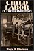 Child Labor: An American History (Issues in Work and Human Resources)