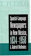 Spanish-Language Newspapers in New Mexico, 1834-1958