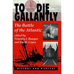 To Die Gallantly: The Battle of the Atlantic (History & Warfare)