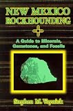 New Mexico Rockhounding: A Guide to Minerals, Gemstones, and Fossils (Rock Collecting)
