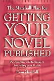 The Marshall Plan for Getting Your Novel Published: 90 Strategies and Techniques for Selling Your Fiction