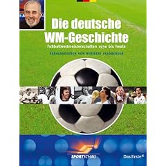 Die deutsche WM-Geschichte. Fu�ballweltmeisterschaften 1930 bis heute