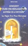 Comment faire des reclamations a l'Univers : La regle d'or pour formuler vos desirs