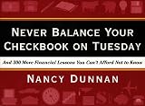 Never Balance Your Checkbook on Tuesday: And 300 More Financial Lessons You Can`t Afford Not to Know