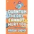 Quantum Theory Cannot Hurt You