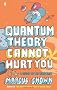Quantum Theory Cannot Hurt You: A Guide to the Universe
