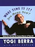 What Time Is It? You Mean Now? Advice For Life From the Zennest Master of Them Yogi Berra with Dave Kaplan