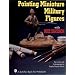 Painting Miniature Military Figures (A Schiffer Book for Hobbyists)