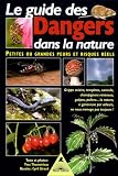 Le guide des Dangers dans la nature : Petites ou grandes peurs et risques r�els