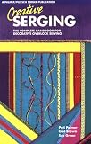 Creative Serging: The Complete Handbook For Decorative Overlock Sewing (Book 2)