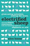 Electrified Sheep: Glass-eating Scientists, Nuking the Moon, and More Bizarre Experiments