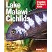 Lake Malawi Cichlids: Everything About Their History, Setting Up an Aquarium, Health Concerns, and Spawning (Pet Owner's Manual)
