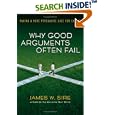 Why Good Arguments Often Fail: Making a More Persuasive Case for Christ by  James W. Sire