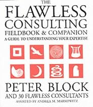 The Flawless Consulting Fieldbook and Companion: A Guide to Understanding Your Expertise