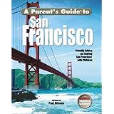 A Parent's Guide to San Francisco: Friendly Advice on Touring San Francisco with Children (Parent's Guide Press Travel series)