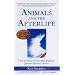 Animals and the Afterlife: True Stories of Our Best Friends' Journey Beyond Death
