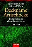 Deckname Artischocke - Die geheimen Menschenversuche der CIA. - Egmont R. Koch, Michael Wech