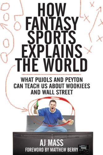 How Fantasy Sports Explains the World: What Pujols and Peyton Can Teach Us About Wookiees and Wall Street
