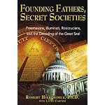 Founding Fathers, Secret Societies: Freemasons, Illuminati, Rosicrucians, and the Decoding of the Great Seal book cover
