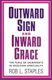 Outward Sign and Inward Grace: The Place of Sacraments in Wesleyan Spirituality